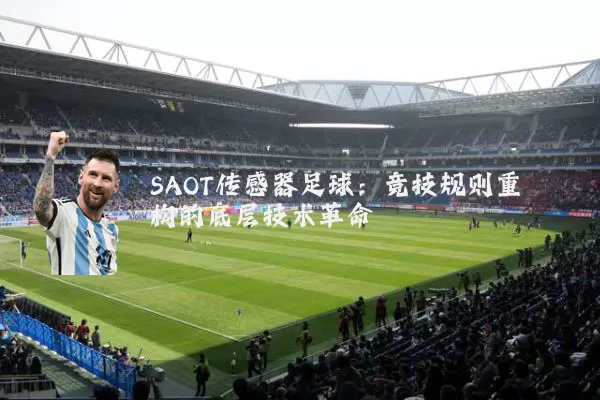 SAOT传感器足球:竞技规则重构的底层技术革命