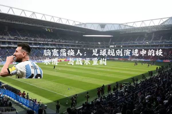脑震荡换人:足球规则演进中的技术博弈与战术重构