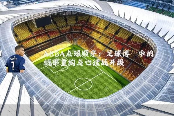 ABBA点球顺序:足球博弈中的概率重构与心理战升级
